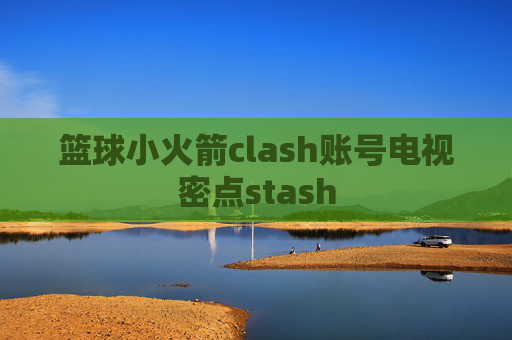 篮球小火箭clash账号电视密点stash