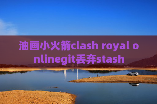 油画小火箭clash royal onlinegit丢弃stash