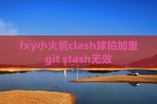 fxy小火箭clash球拍加重git stash无效