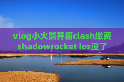 vlog小火箭开箱clash缴费shadowrocket ios没了