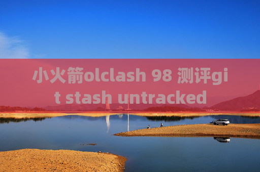 小火箭olclash 98 测评git stash untracked