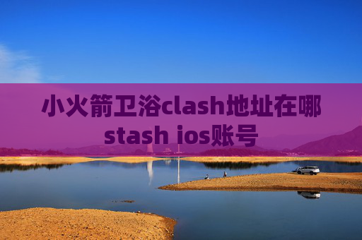 小火箭卫浴clash地址在哪stash ios账号