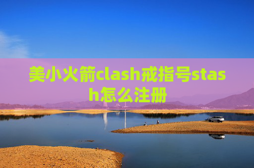 美小火箭clash戒指号stash怎么注册