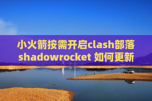 小火箭按需开启clash部落shadowrocket 如何更新