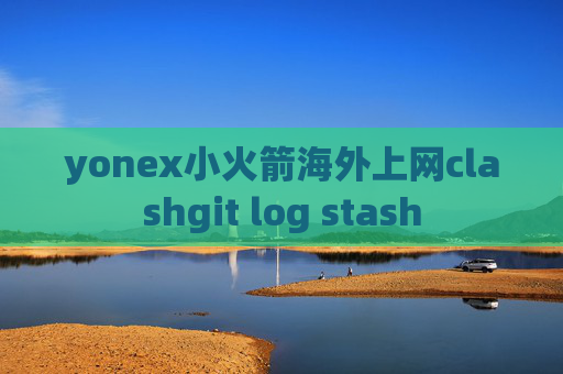 yonex小火箭海外上网clashgit log stash