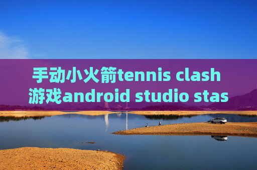 手动小火箭tennis clash 游戏android studio stash