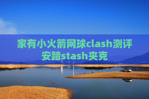 家有小火箭网球clash测评安踏stash夹克