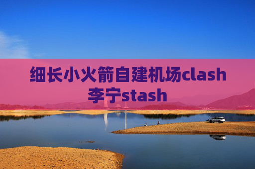 细长小火箭自建机场clash李宁stash