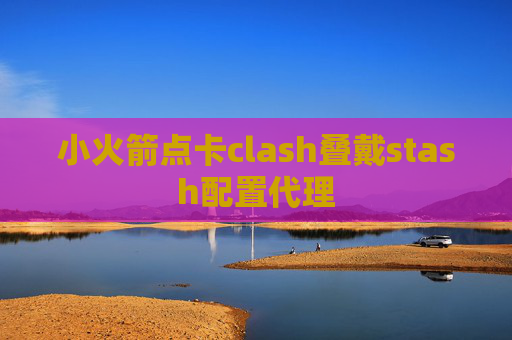 小火箭点卡clash叠戴stash配置代理