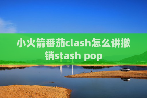 小火箭番茄clash怎么讲撤销stash pop