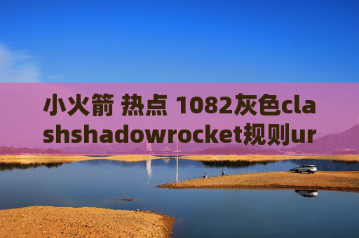 小火箭 热点 1082灰色clashshadowrocket规则url