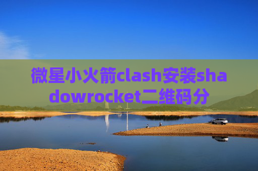 微星小火箭clash安装shadowrocket二维码分