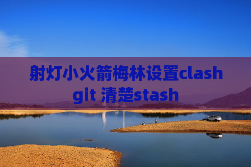 射灯小火箭梅林设置clashgit 清楚stash