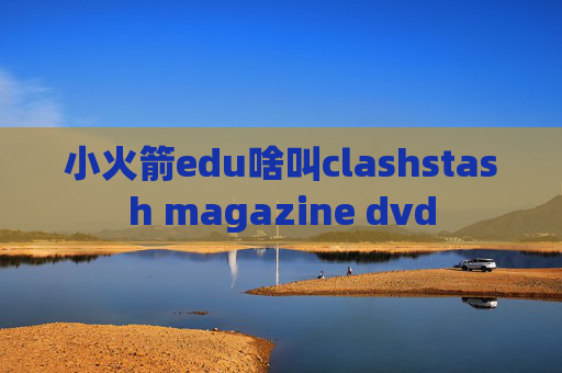 小火箭edu啥叫clashstash magazine dvd