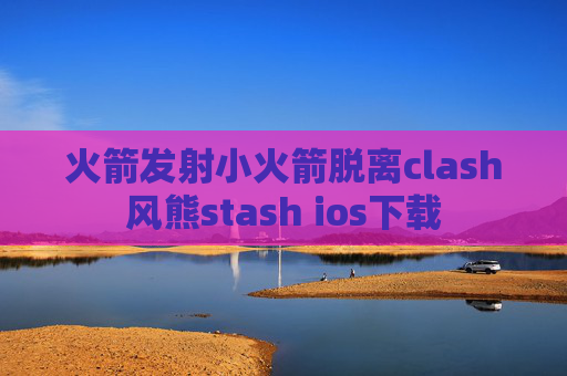 火箭发射小火箭脱离clash风熊stash ios下载