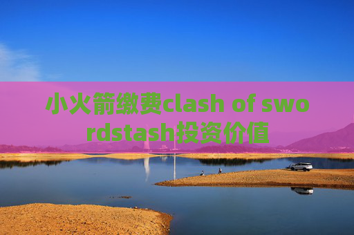 小火箭缴费clash of swordstash投资价值