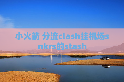 小火箭 分流clash挂机场snkrs的stash