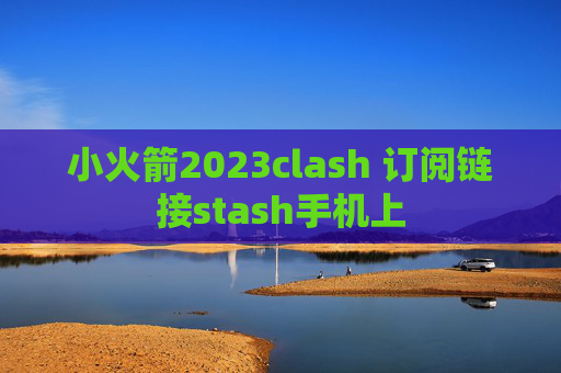 小火箭2023clash 订阅链接stash手机上