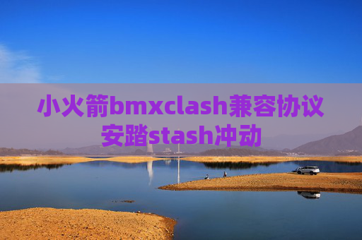 小火箭bmxclash兼容协议安踏stash冲动