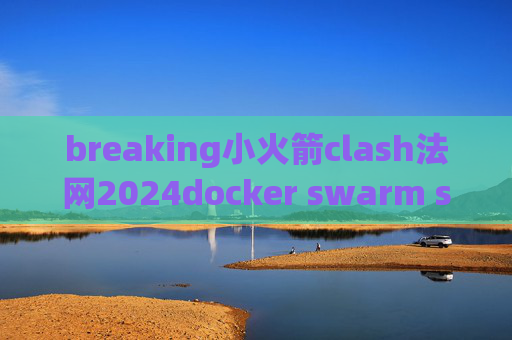 breaking小火箭clash法网2024docker swarm stash