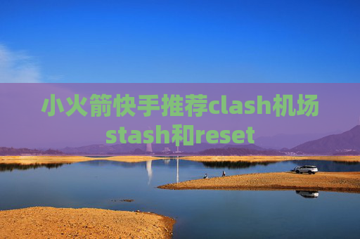 小火箭快手推荐clash机场stash和reset