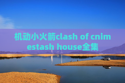 机动小火箭clash of cnimestash house全集