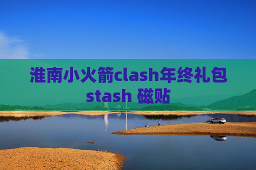 淮南小火箭clash年终礼包stash 磁贴