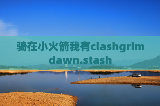 骑在小火箭我有clashgrimdawn.stash