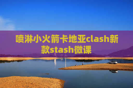 喷淋小火箭卡地亚clash新款stash微课