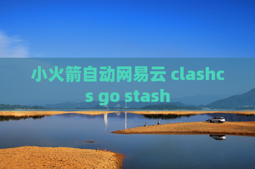 小火箭自动网易云 clashcs go stash