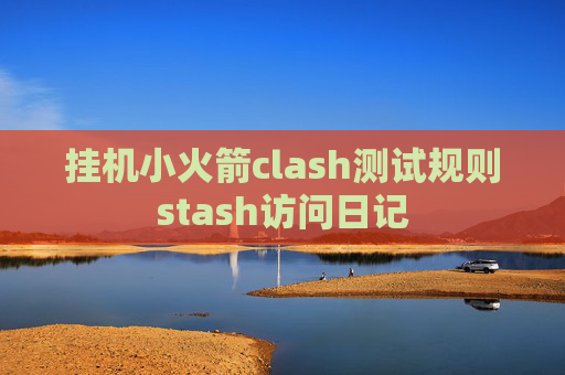 挂机小火箭clash测试规则stash访问日记