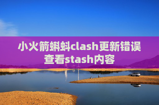 小火箭蝌蚪clash更新错误查看stash内容