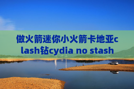 做火箭迷你小火箭卡地亚clash钻cydia no stash