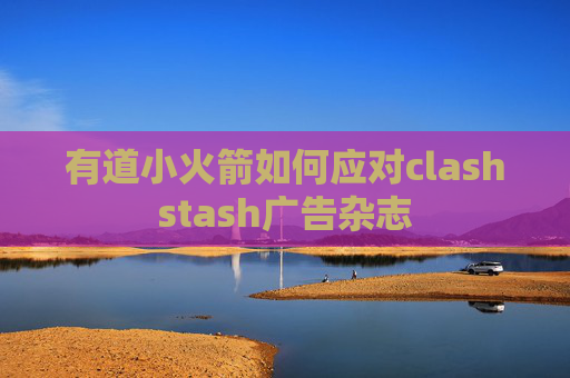 有道小火箭如何应对clashstash广告杂志