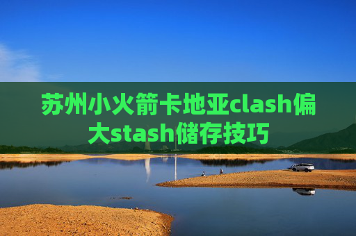 苏州小火箭卡地亚clash偏大stash储存技巧