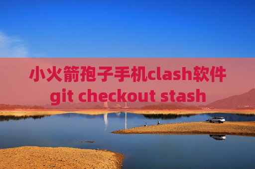 小火箭孢子手机clash软件git checkout stash