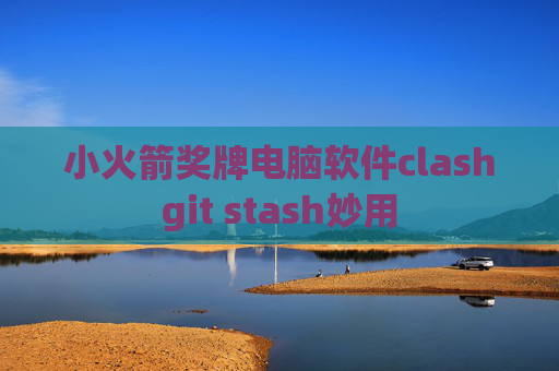 小火箭奖牌电脑软件clashgit stash妙用