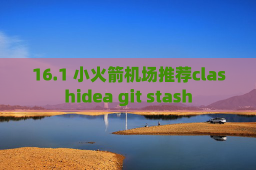 16.1 小火箭机场推荐clashidea git stash