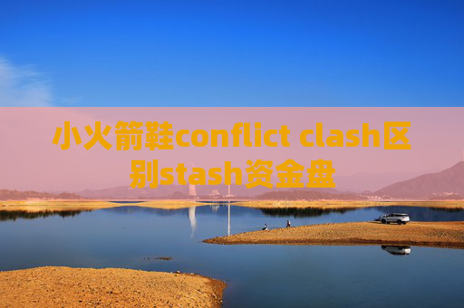 小火箭鞋conflict clash区别stash资金盘