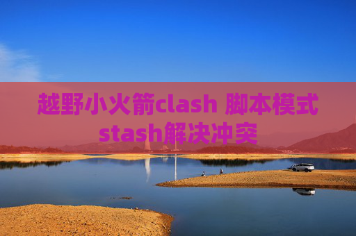 越野小火箭clash 脚本模式stash解决冲突