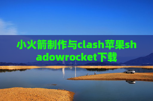 小火箭制作与clash苹果shadowrocket下载