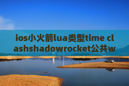 ios小火箭lua类型time clashshadowrocket公共wifi