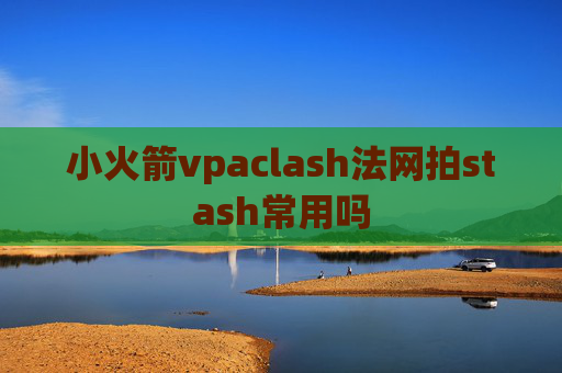 小火箭vpaclash法网拍stash常用吗