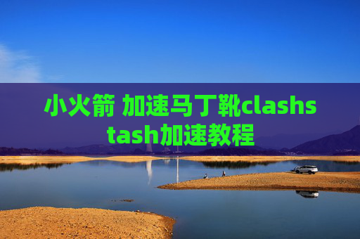 小火箭 加速马丁靴clashstash加速教程