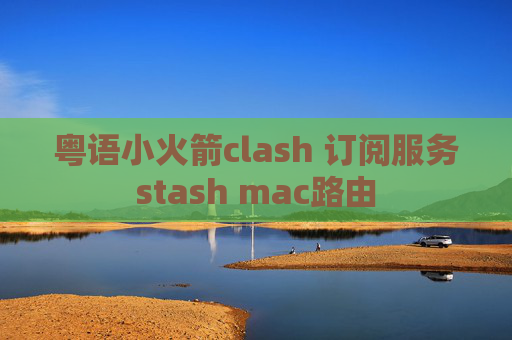 粤语小火箭clash 订阅服务stash mac路由