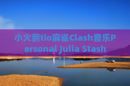 小火箭tio麻雀Clash音乐Personal Julia Stash