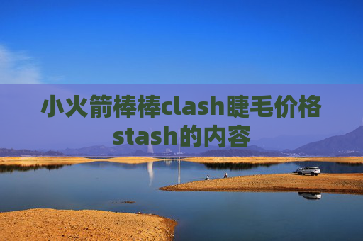 小火箭棒棒clash睫毛价格stash的内容