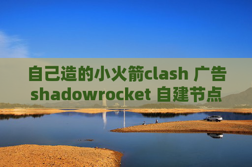 自己造的小火箭clash 广告shadowrocket 自建节点