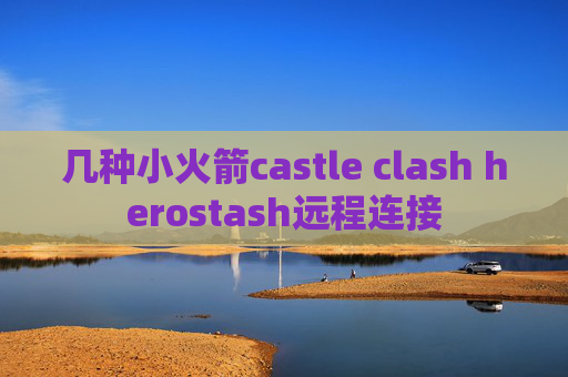 几种小火箭castle clash herostash远程连接