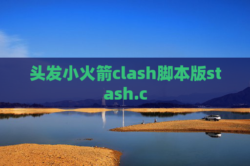 头发小火箭clash脚本版stash.c